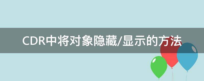 CDR中将对象隐藏/显示的方法 cdrx4隐藏对象怎么显示出来