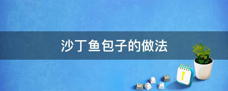 沙丁鱼包子的做法 沙丁鱼简单做法