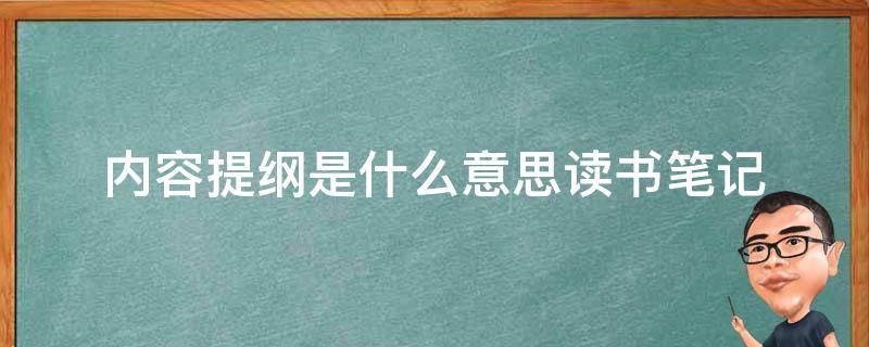 内容提纲是什么意思读书笔记（阅读笔记内容提纲是什么意思）