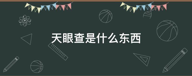 天眼查是什么东西（天眼查是干嘛用的）