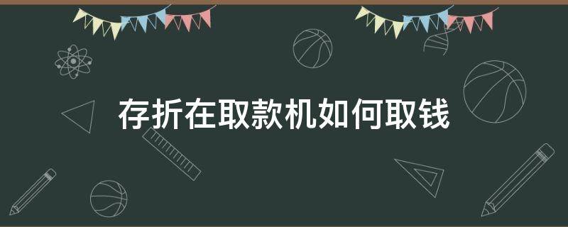 存折在取款机如何取钱（怎样用存折在取款机取钱）