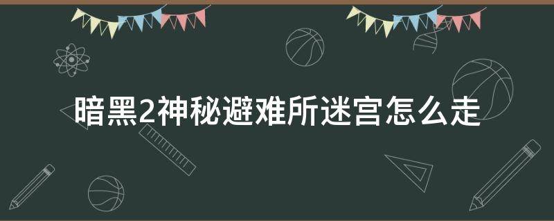 暗黑2神秘避难所迷宫怎么走（暗黑2在宫殿中寻找神秘避难所）