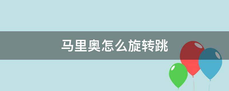 马里奥怎么旋转跳 马里奥如何旋转跳