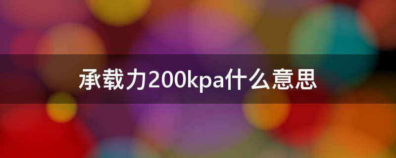 承载力200kpa什么意思 承载力2000kpa是什么意思