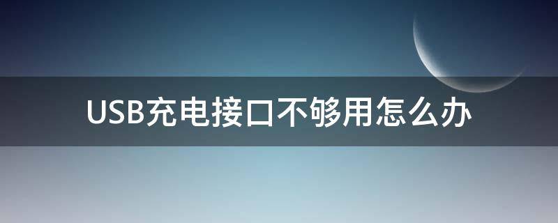 USB充电接口不够用怎么办（USB接口不够用）