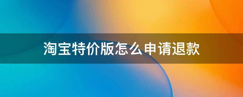 淘宝特价版怎么申请退款 淘宝特价版怎么退货