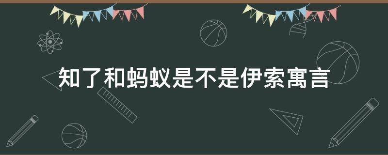 知了和蚂蚁是不是伊索寓言 知了和蚂蚁是不是伊索寓言里面的故事