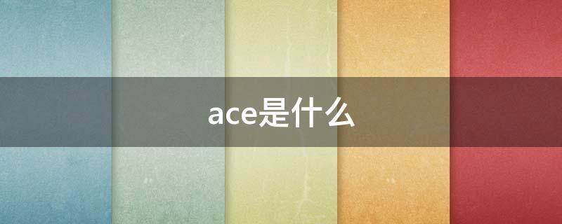 ace是什么 ace是什么意思