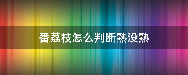 番荔枝怎么判断熟没熟 番荔枝怎么样才算成熟