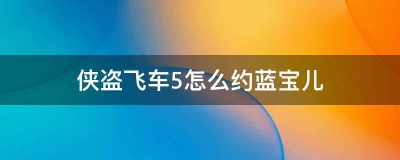 侠盗飞车5怎么约蓝宝儿（侠盗飞车5怎么约会）