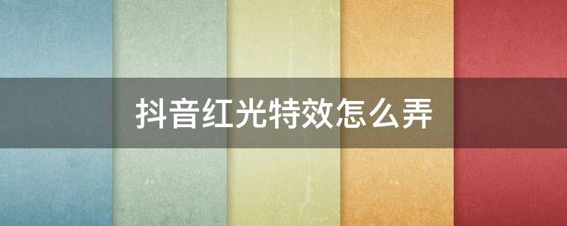 抖音红光特效怎么弄（抖音闪光特效怎么弄）