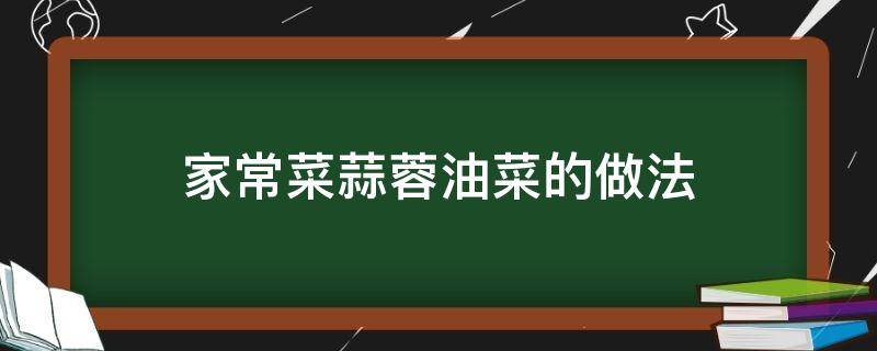 家常菜蒜蓉油菜的做法（蒜蓉油菜怎么做好吃家常菜）