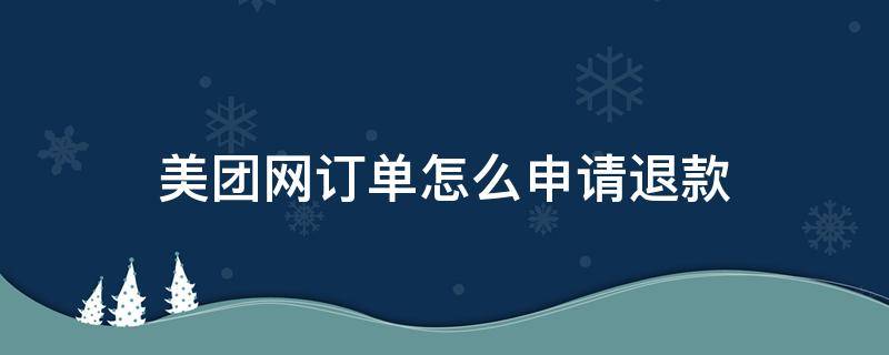 美团网订单怎么申请退款 美团订单哪里申请退款