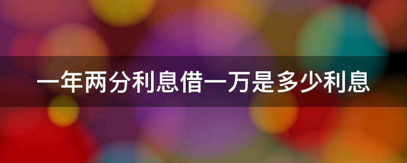 一年两分利息借一万是多少利息 二分年利息一万一年多少