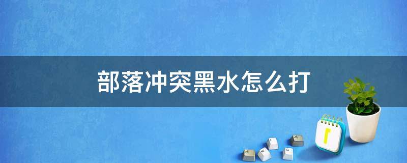 部落冲突黑水怎么打 部落冲突黑水怎么弄