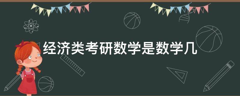 经济类考研数学是数学几 经济学类考研数学考数几