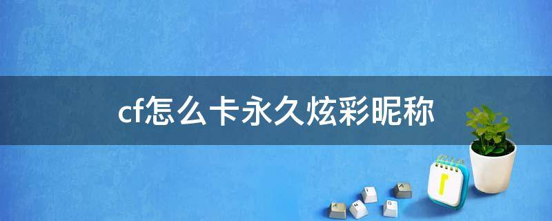 cf怎么卡永久炫彩昵称（cf怎么卡永久炫彩昵称2021最新）