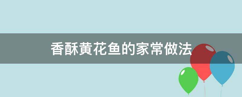 香酥黄花鱼的家常做法 香酥黄花鱼的家常做法窍门