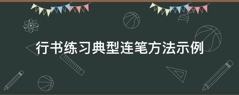 行书练习典型连笔方法示例（行书连笔技巧 连笔秘籍）