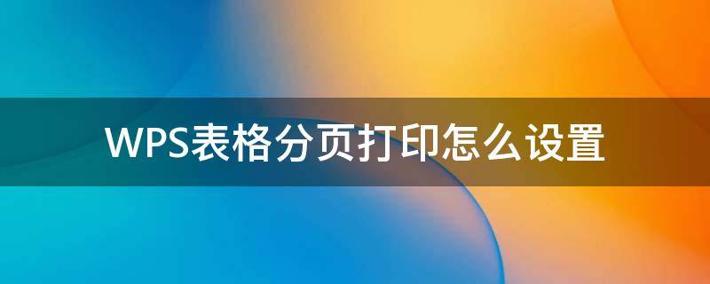 WPS表格分页打印怎么设置（wps表格如何设置分页打印）