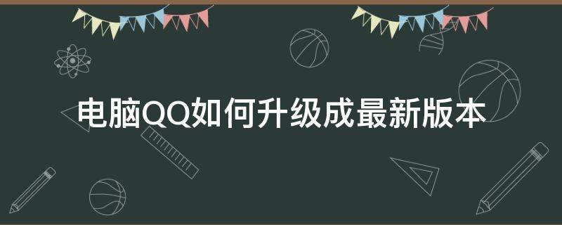 电脑QQ如何升级成最新版本（电脑上的qq怎么升级到最新版本）