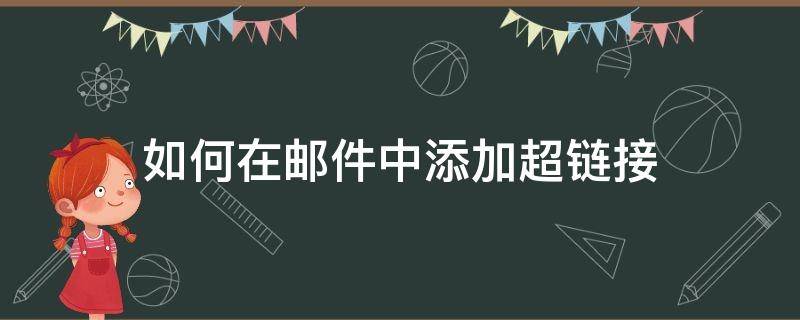 如何在邮件中添加超链接（怎样在邮件里添加超链接）