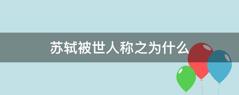 苏轼被世人称之为什么 苏轼被人誉为什么