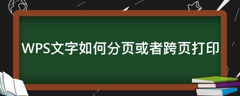 WPS文字如何分页或者跨页打印（wps文字怎么分页打印）