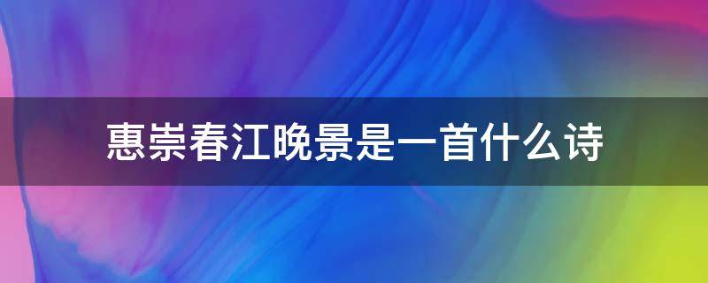 惠崇春江晚景是一首什么诗（惠崇春江晚景是一首什么诗描写的什么内容）