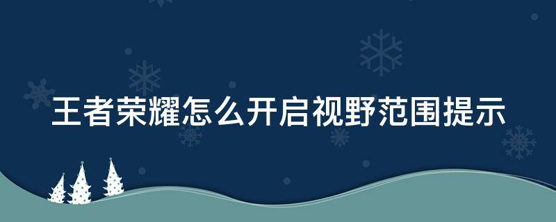 王者荣耀怎么开启视野范围提示（王者荣耀怎么开启视野范围提示声音）