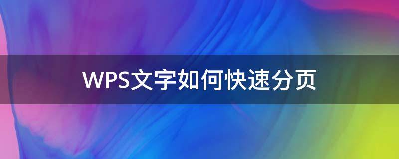 WPS文字如何快速分页（wps文字分页怎么设置）