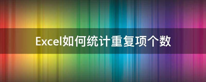 Excel如何统计重复项个数（excel怎么统计重复的个数）
