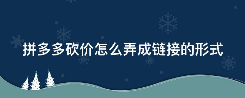 拼多多砍价怎么弄成链接的形式 拼多多砍价怎样弄成链接