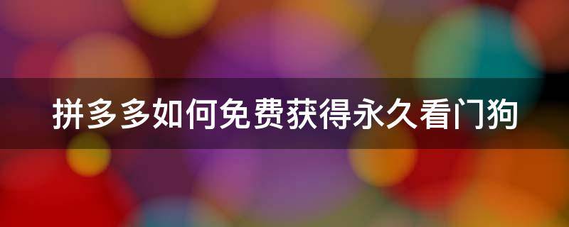 拼多多如何免费获得永久看门狗 拼多多看护狗怎么领?