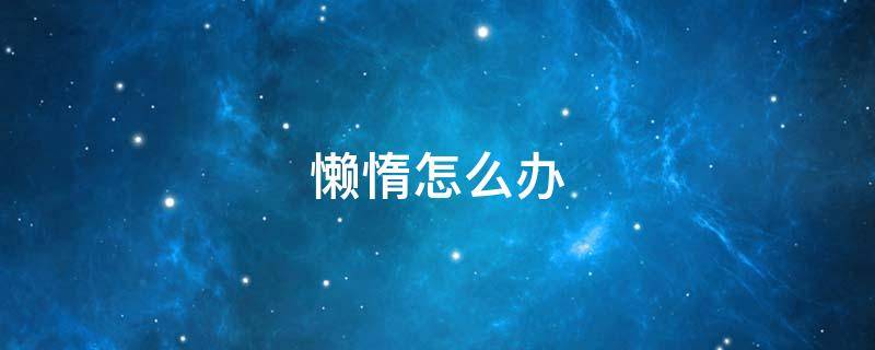 懒惰怎么办（自己懒惰不爱学怎么办）