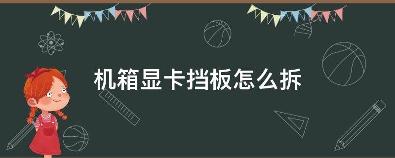 机箱显卡挡板怎么拆 电脑机箱主板挡板怎么拆