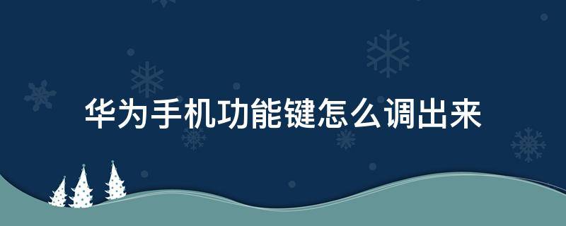 华为手机功能键怎么调出来 华为手机如何调出功能键