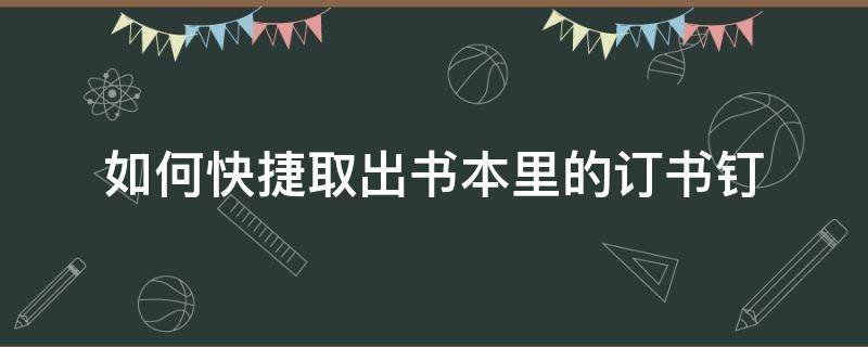 如何快捷取出书本里的订书钉 怎么用订书机把订书钉取出来