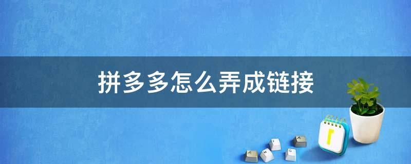 拼多多怎么弄成链接 拼多多怎么弄成链接分享