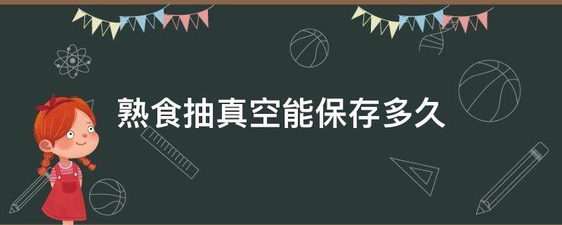 熟食抽真空能保存多久 夏天熟食抽真空能保存多久