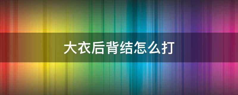 大衣后背结怎么打 大衣背后打结方法步骤