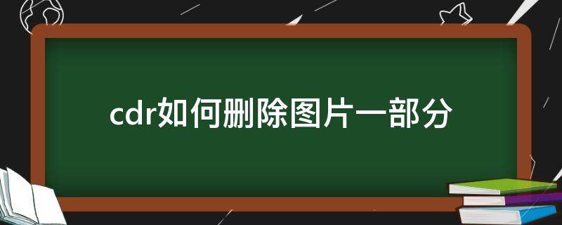 cdr如何删除图片一部分 cdr怎么把图片裁掉一部分