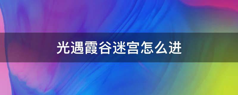 光遇霞谷迷宫怎么进 光遇霞谷怎么进去