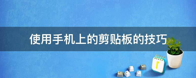 使用手机上的剪贴板的技巧（教你如何打开手机的剪贴板?）