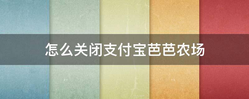 怎么关闭支付宝芭芭农场 怎么关闭支付宝芭芭农场合种