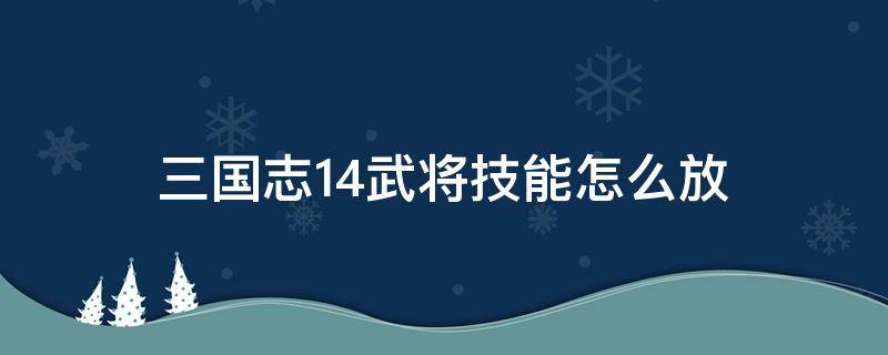 三国志14武将技能怎么放 三国志14怎么主动放技能