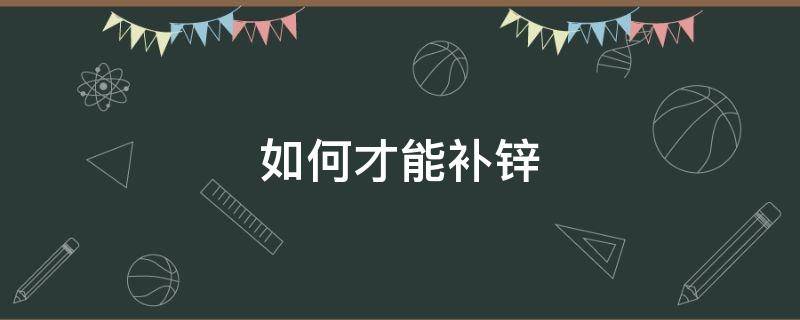 如何才能补锌（怎么补锌?）