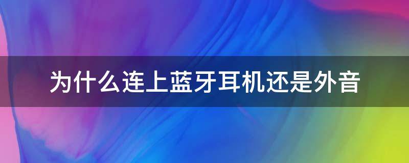 为什么连上蓝牙耳机还是外音 iphone为什么连上蓝牙耳机还是外音