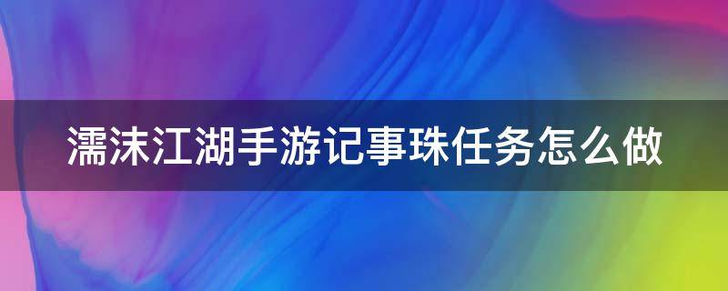 濡沫江湖手游记事珠任务怎么做（濡沫江湖特殊事件）