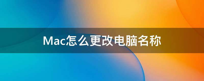 Mac怎么更改电脑名称 mac怎么修改电脑名